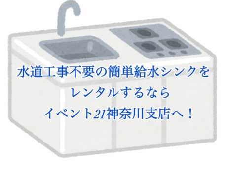 簡単給水シンクをレンタルするならイベント21神奈川支店へ！